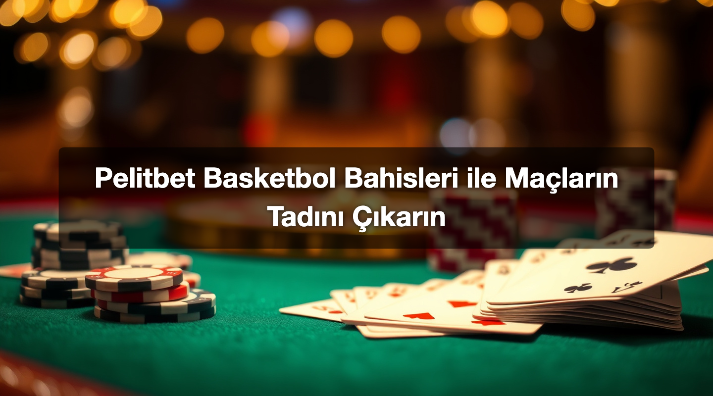 Pelitbet Basketbol Bahisleri ile Maçların Tadını Çıkarın